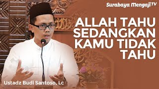 Allah Tahu Sedangkan Kamu Tidak Tahu - Ustadz Budi Santoso, Lc
