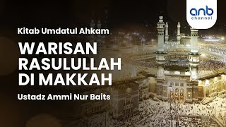 Warisan Rasulullah di Makkah | Ustadz Ammi Nur Baits, S.T., B.A.