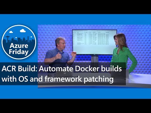 ACR Build: Automate Docker builds with OS and framework patching | Azure Friday