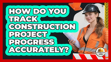 How Do You Track Construction Project Progress Accurately?
