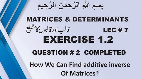 how we can find additive inverse of matrices//   EX # 1.3  Q NO 2 COMPLETE