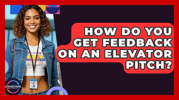 How Do You Get Feedback On An Elevator Pitch? - Conventions Network