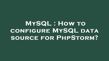 MySQL : How to configure MySQL data source for PhpStorm?