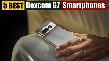 Best Smartphones For Dexcom G7 of 2025 [Updated]