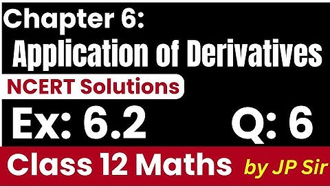 Class 12 Maths Exercise 6.2 Questions 6 | Application of Derivatives NCERT Solutions by JP Sir