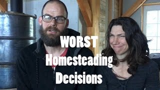 The Three Worst Decisions We've Made Homesteading