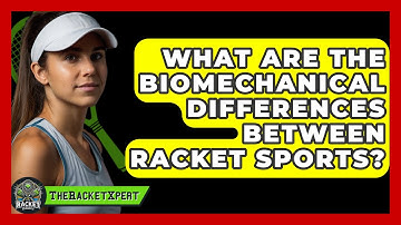 What Are The Biomechanical Differences Between Racket Sports? - The Racket Xpert