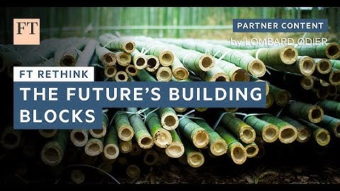The Future’s Building Blocks | FT Rethink