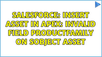 Salesforce: Insert Asset in Apex: Invalid Field ProductFamily on sObject Asset (2 Solutions!!)