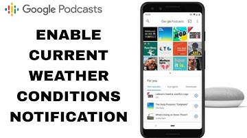 How To Turn On And Enable Current Weather Conditions Notification On Google Podcasts App