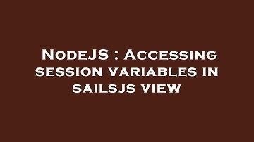 NodeJS : Accessing session variables in sailsjs view