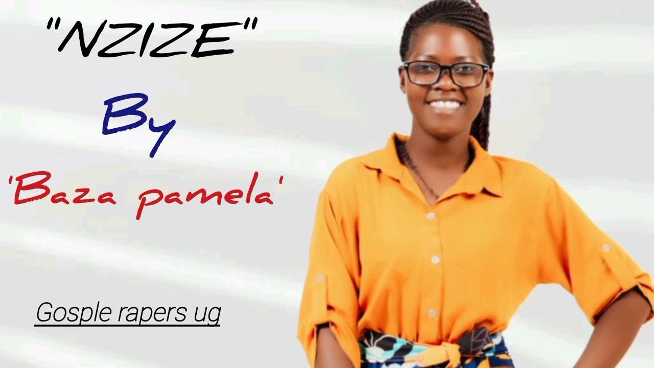 NZIZE  by Baza pamela GOSPEL RAPERS UG 🔥