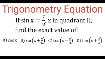 Values Of cosx, sin(x + pi/6), cos(x - pi/3) & tan(x + pi/4) For sin(x) = 7/8