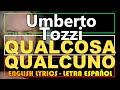 QUALCOSA, QUALCUNO - Umberto Tozzi (Letra Español, English Lyrics, Testo italiano)