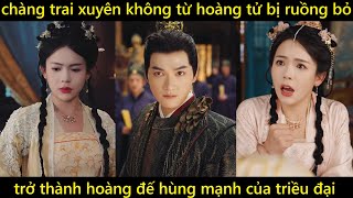 Chàng trai xuyên không làm hoàng tử bị ruồng bỏ nhưng lại trở thành hoàng đế hùng mạnh của triều đại