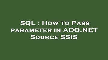 SQL : How to Pass parameter in ADO.NET Source SSIS