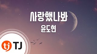 Video thumbnail of "[TJ노래방 / 여자키] 사랑했나봐 - 윤도현 / TJ Karaoke"