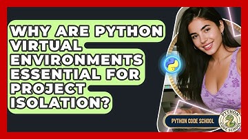 Why Are Python Virtual Environments Essential For Project Isolation? - Python Code School