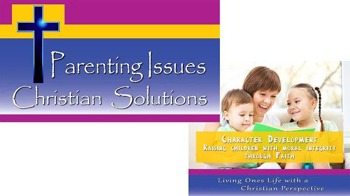 Character Development Raising children with moral integrity through faith - Christian Solutions