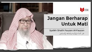 Jangan Berharap Untuk Mati - Syaikh Shalih Fauzan