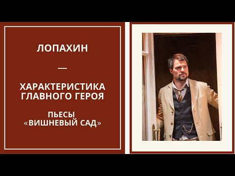 ЛОПАХИН — характеристика образа главного героя в пьесе «Вишневый сад» (А.П. Чехов)