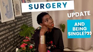 FINALLY, SURGERY UPDATE/ AND BEING SINGLE LETS TALK!