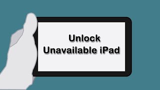 iPad Unavailable--Top 4 Methods to Unlock Unavailable iPad