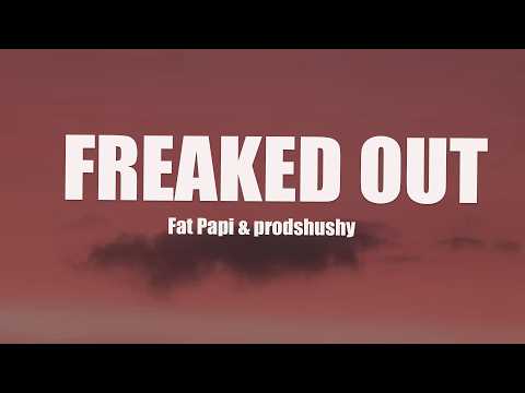 FAT PAPI & PRODSHUSHY - FREAKED OUT (LYRICS)