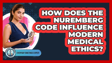 How Does The Nuremberg Code Influence Modern Medical Ethics? - Everyday Bioethics Expert