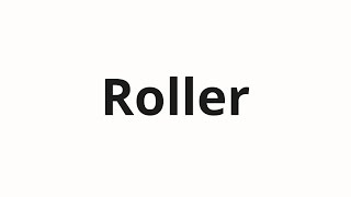 How to pronounce Roller