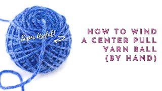How to Wind a Center Pull Ball of Yarn (By Hand) | Knitting Hack Tutorial