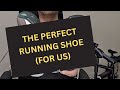 THE PERFECT RUNNING SHOE (FOR US) 