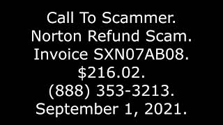 Three Calls To Scammer: Norton Refund Scam, Invoice SXN07AB08, $216.02, (888) 353-3213, 9/1/21