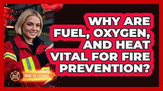 Why Are Fuel, Oxygen, And Heat Vital For Fire Prevention? - Inside the Firehouse