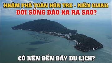 Khám Phá Toàn Hòn Tre - Kiên Giang, Đời Sống Đảo Xa Ra Sao? Có Nên Đến Đây Du Lịch?