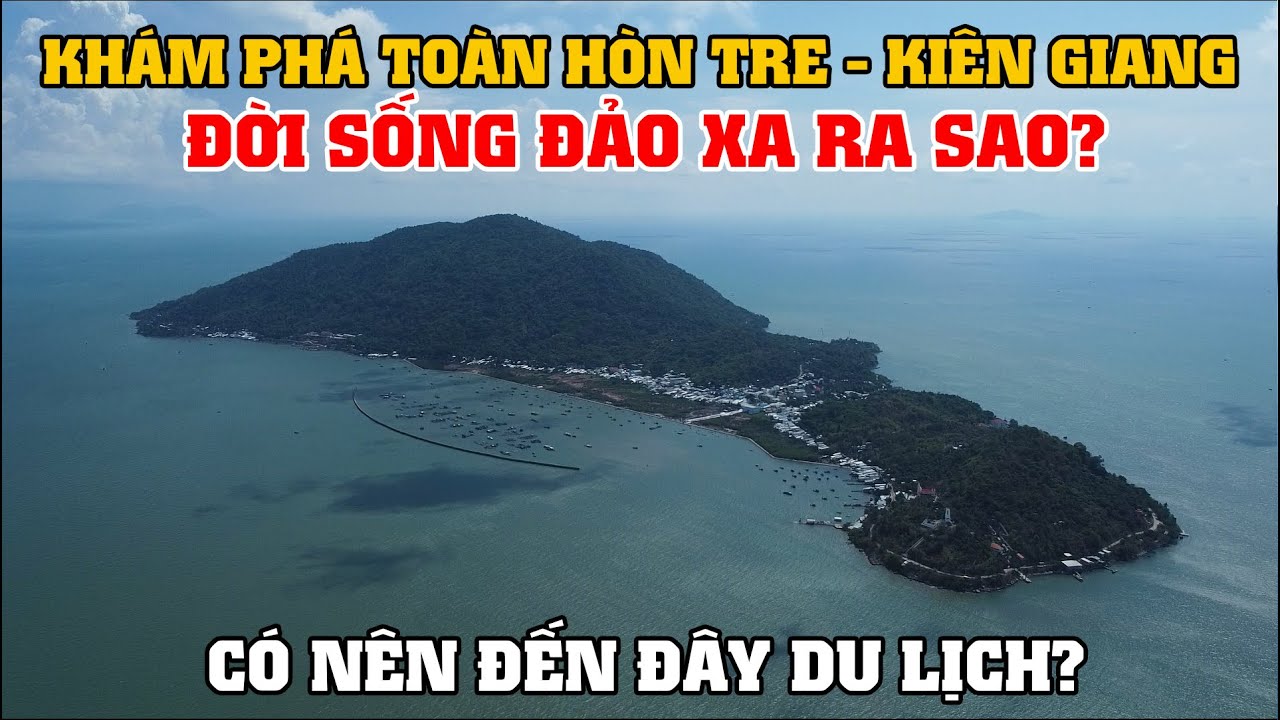Khám Phá Toàn Hòn Tre - Kiên Giang, Đời Sống Đảo Xa Ra Sao? Có Nên Đến Đây Du Lịch?