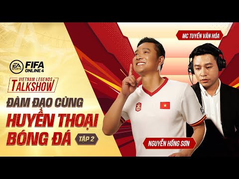 [TẬP 2] Talkshow Đàm đạo cùng huyền thoại bóng đá Nguyễn Hồng Sơn - FIFA Online 4