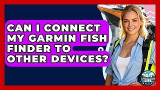 Can I Connect My Garmin Fish Finder To Other Devices? - Boat Life Masters