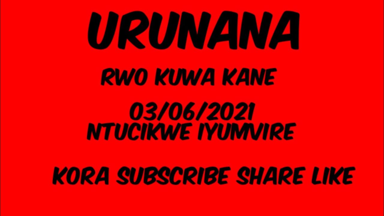 Urunana rwo kuwa Kane 03/06/2021 Kora Subscribe YouTube