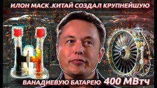 Илон Маск. Китай создал крупнейшую ванадиевую батарею 400МВтч