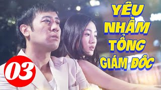 Yêu Nhầm Tổng Giám Đốc - Tập 3 | Phim Tình Cảm Trung Quốc Mới Hay Nhất 2024 | Thuyết Minh