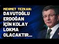 Mehmet Tezkan: Davutoğlu, Erdoğan için kolay lokma olacaktır...