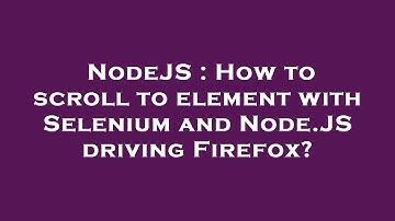 NodeJS : How to scroll to element with Selenium and Node.JS driving Firefox?