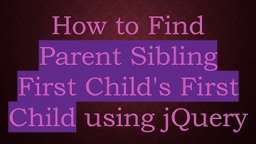 How to Find Parent Sibling First Child