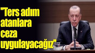 ''Ters adım atanlara ceza uygulayacağız''