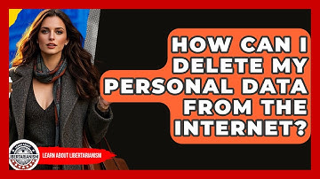 How Can I Delete My Personal Data From The Internet? - Learn About Libertarianism