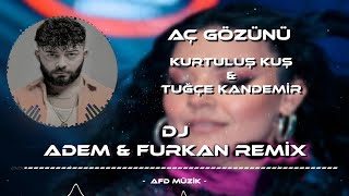 Kurtuluş Kuş & Tuğçe Kandemir - Aç Gözünü ( Adem & Furkan Remix )