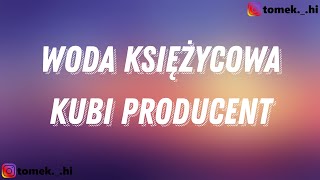 Video thumbnail of "Kubi Producent - Woda Księżycowa (TEKST/LYRICS)"