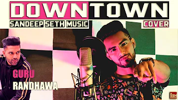 Downtown | Sandeep Seth Music (SSM) | Guru Randhawa | Official Cover