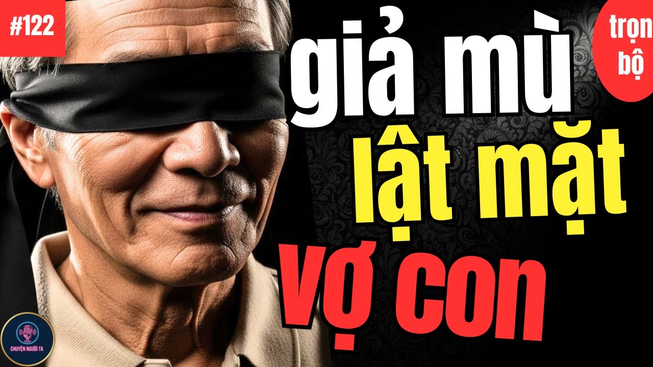Nhân Quả Nhãn Tiền: Giả Mù 3 Tháng Thấy Hết Lòng Dạ Vợ Con: Ông Giáo Già Chết Lặng Khi Nếm Bát Cháo.